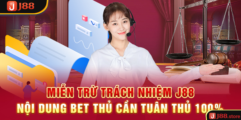 Miễn Trừ Trách Nhiệm J88 – Nội Dung Bet Thủ Cần Tuân Thủ 100%