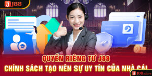 Quyền Riêng Tư J88 – Chính Sách Tạo Nên Sự Uy Tín Của Nhà Cái