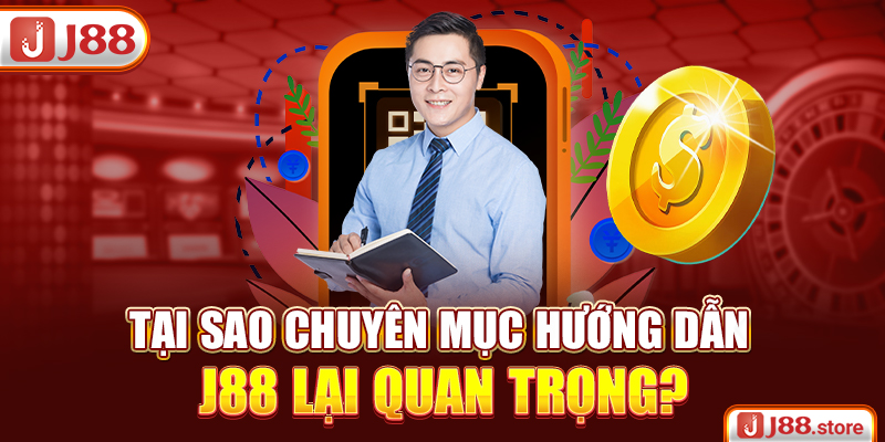 Tại sao chuyên mục hướng dẫn J88 lại quan trọng?