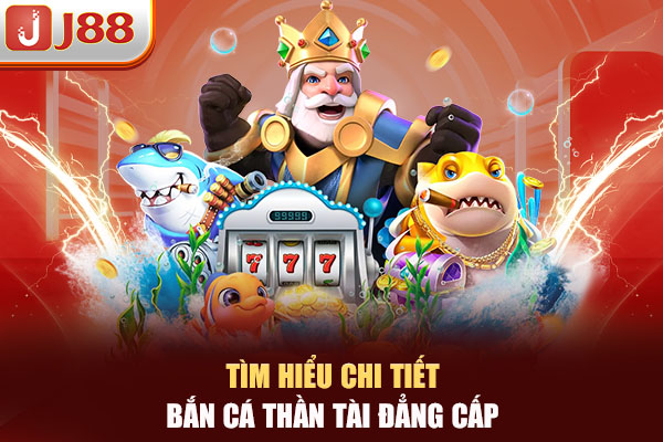 Tìm hiểu chi tiết bắn cá thần tài đẳng cấp