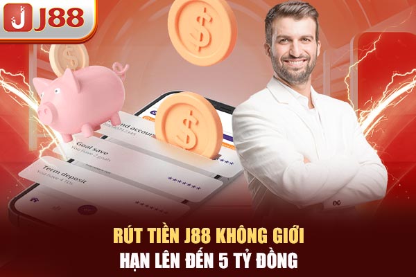 Rút tiền J88 không giới hạn lên đến 5 tỷ đồng