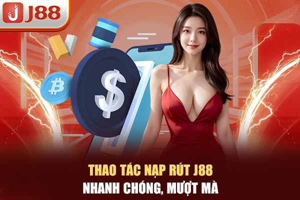 Thao tác nạp rút J88 nhanh chóng, mượt mà